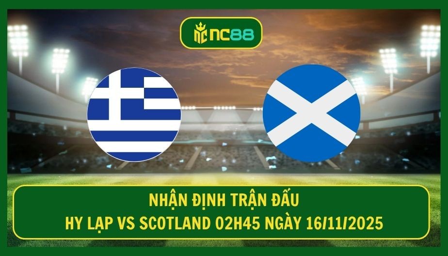 NC88 Nhận định trận Hy Lạp vs Scotland 02h45 ngày 16/11/2025 - Thời cơ vươn lên top 1 cho đội khách