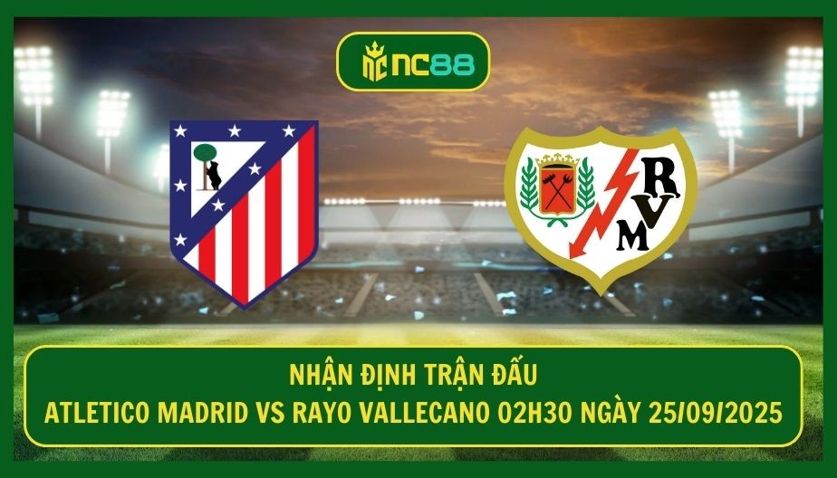 NC88 Nhận định trận Atletico Madrid vs Rayo Vallecano 02h30 ngày 25/09/2025: Thời cơ vàng cho chủ nhà