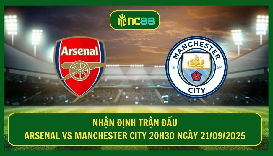NC88 Nhận định trận Arsenal vs Manchester City 20h30 ngày 21/09/2025 - Cân tài tại Emirates