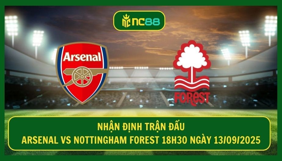 NC88 Nhận định trận Arsenal vs Nottingham Forest 18h30 ngày 13/09/2025 - Bản lĩnh đội đua vô địch
