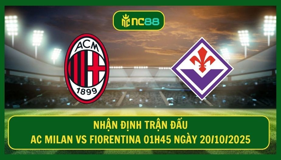 NC88 Nhận định trận AC Milan vs Fiorentina 01h45 ngày 20/10/2025 - Thử thách tại San Siro