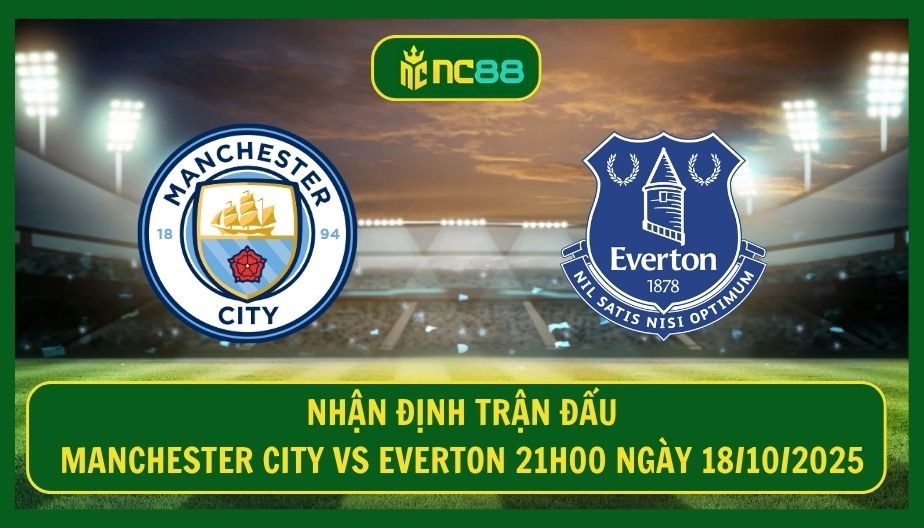 NC88 Nhận định trận Manchester City vs Everton 21h00 ngày 18/10/2025 - Thử thách lớn cho Pep