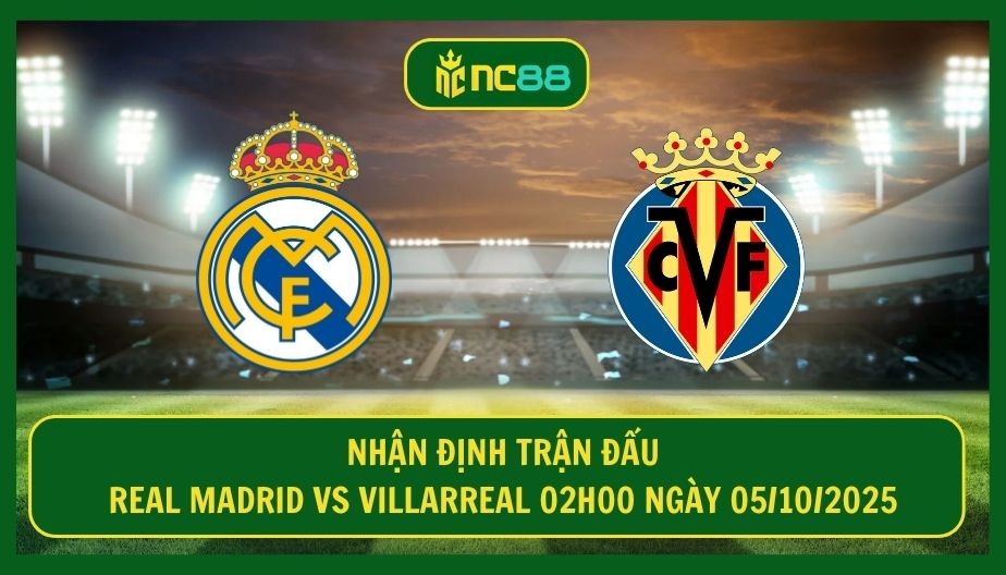 NC88 Nhận định trận Real Madrid vs Villarreal 02h00 ngày 05/10/2025 - Tín hiệu trở lại cho Hoàng Gia