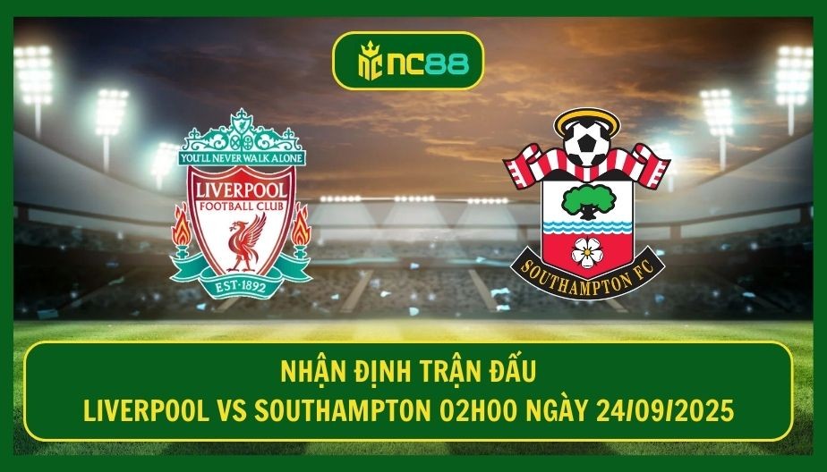 NC88 Nhận định trận Liverpool vs Southampton 02h00 ngày 24/09/2025 - Tấm vé đi tiếp cho The Kop