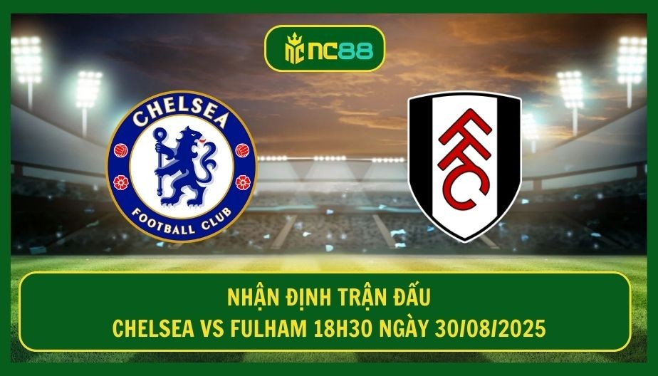 NC88 Nhận định trận Chelsea vs Fulham 18h30 ngày 30/08/2025 - The Blues nối chuỗi thắng
