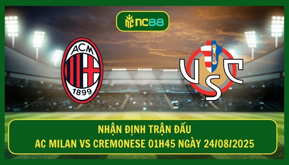 NC88 Nhận định trận AC Milan vs Cremonese 01h45 ngày 24/08/2025 - Thời cơ vàng cho Rossoneri