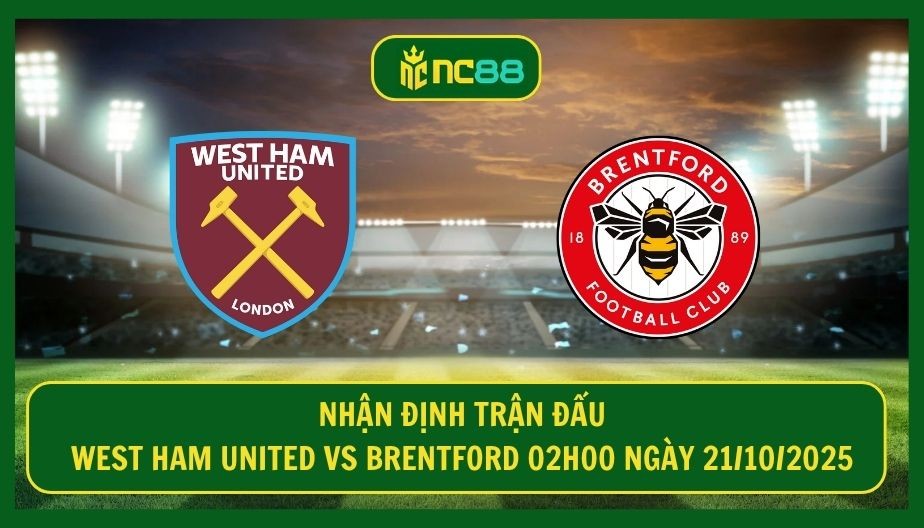 NC88 Nhận định trận West Ham United vs Brentford 02h00 ngày 21/10/2025 - Trận cầu sống còn vì 3 điểm