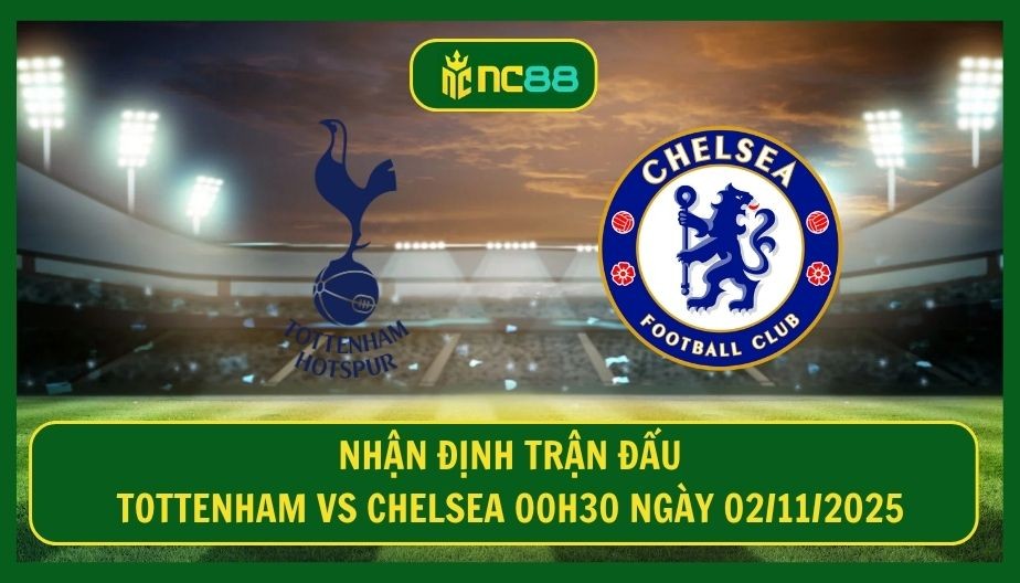 NC88 Nhận định trận Tottenham vs Chelsea 00h30 ngày 02/11/2025 - Derby London cực căng