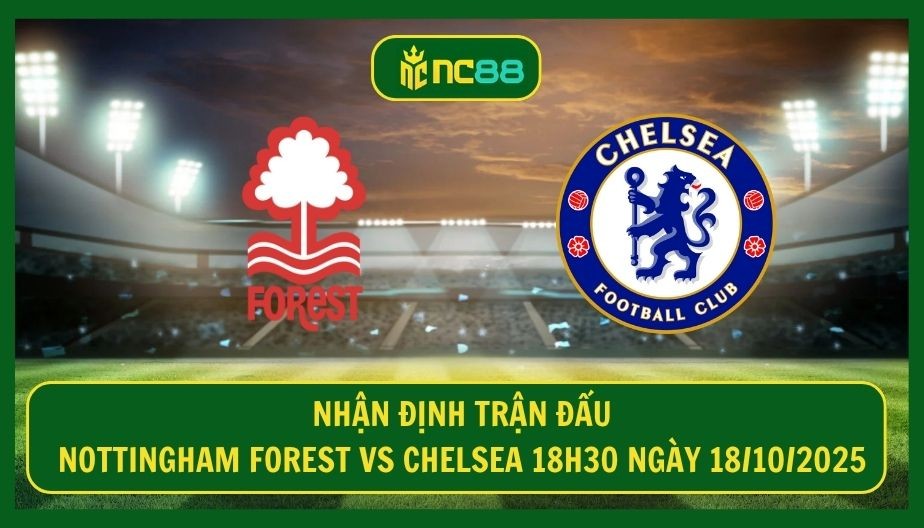 NC88 Nhận định trận Nottingham Forest vs Chelsea 18h30 ngày 18/10/2025 - Thời cơ vàng cho Enzo Maresca