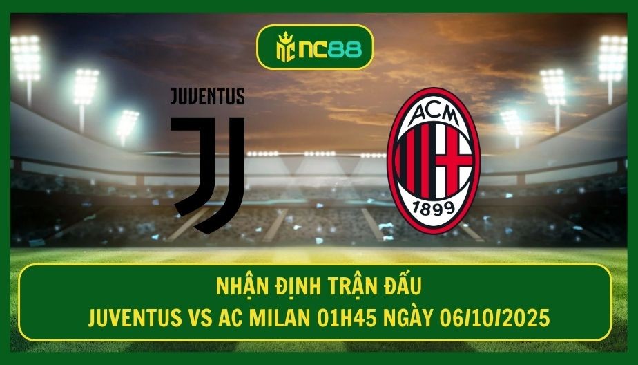 NC88 Nhận định trận Juventus vs AC Milan 01h45 ngày 06/10/2025 - Kinh điển nước Ý tại Allianz Stadium