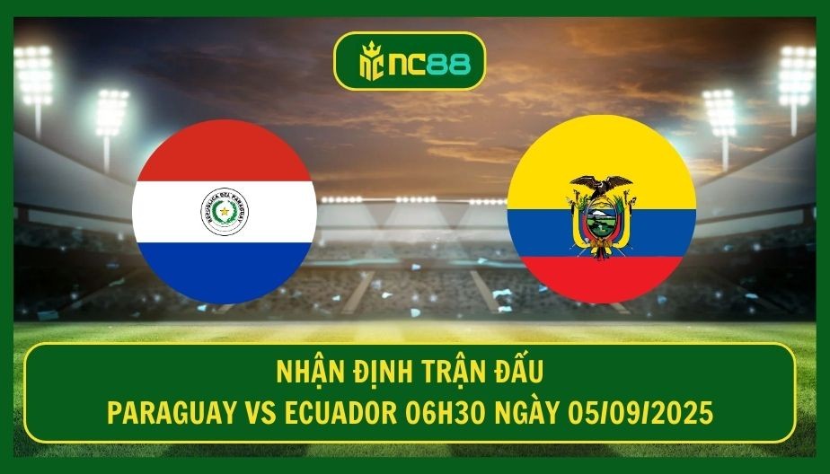 NC88 Nhận định trận Paraguay vs Ecuador 06h30 ngày 05/09/2025 - Đại chiến vì top 2