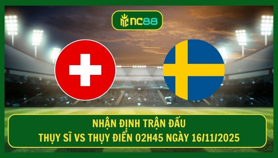 NC88 Nhận định trận Thụy Sĩ vs Thụy Điển 02h45 ngày 16/11/2025 - Cơ hội giành vé cho chủ nhà