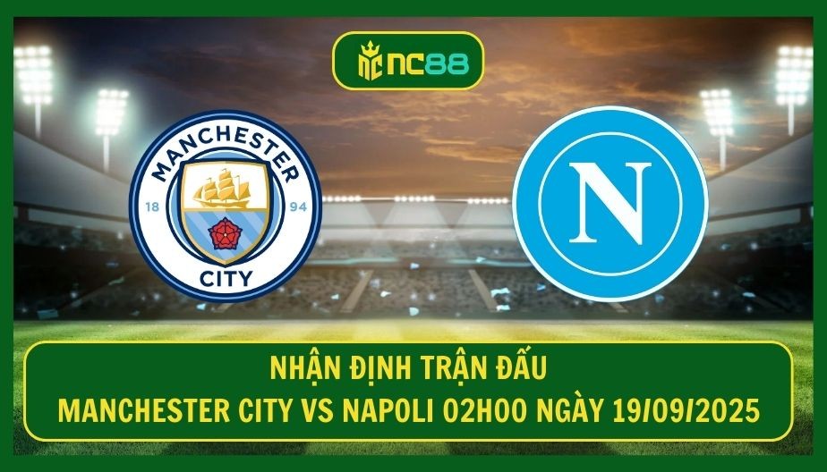 NC88 Nhận định trận Manchester City vs Napoli 02h00 ngày 19/09/2025 - Hiểm hoạ từ Naples
