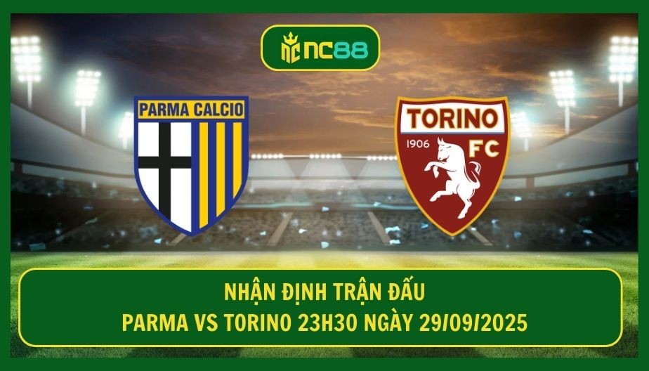 NC88 Nhận định trận Parma vs Torino 23h30 ngày 29/09/2025 - Cuộc chiến sống còn tại Ennio Tardini