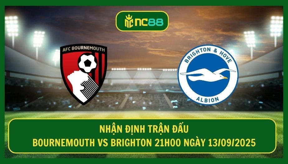 NC88 Nhận định trận Bournemouth vs Brighton 21h00 ngày 13/09/2025 - Cân tài tại sân Vitality